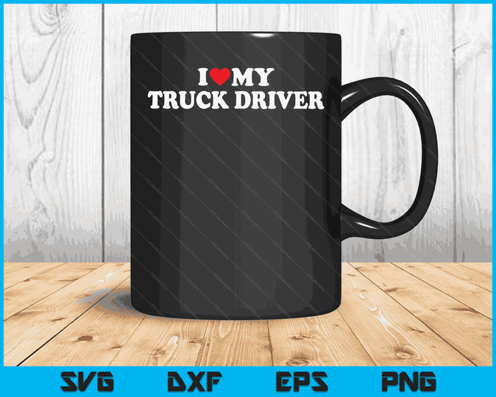 I Love My Truck Driver with Heart SVG PNG Digital Cutting Files