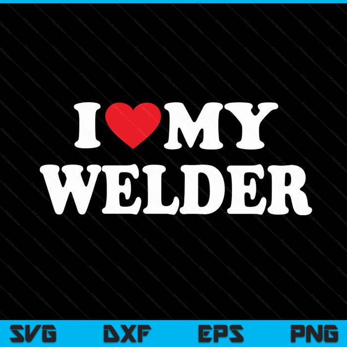 I Love My Welder with Heart SVG PNG Digital Cutting Files