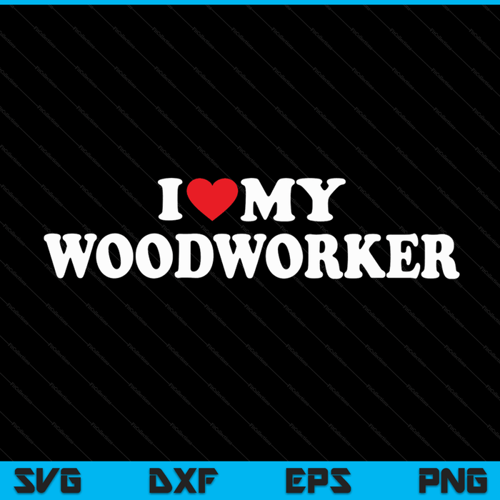 I Love My Woodworker with Heart SVG PNG Digital Cutting Files