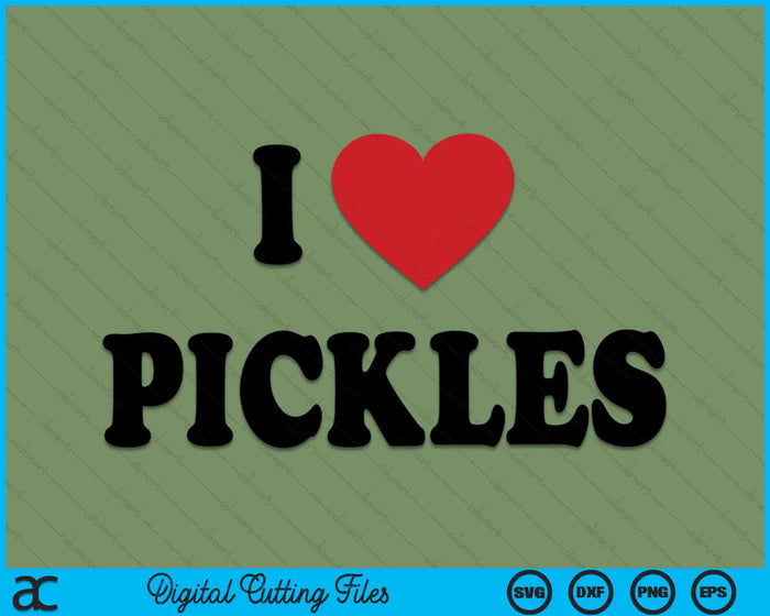 I Love Pickles SVG PNG Digital Cutting Files