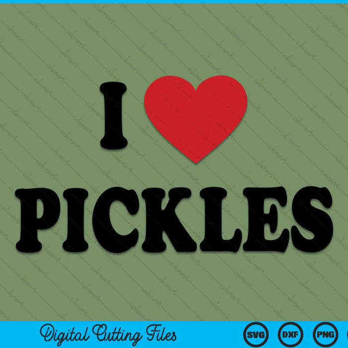 I Love Pickles SVG PNG Digital Cutting Files