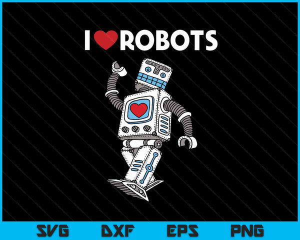 I Love Robots Robot Lover Robotics Engineer Engineering SVG PNG Digital Cutting Files