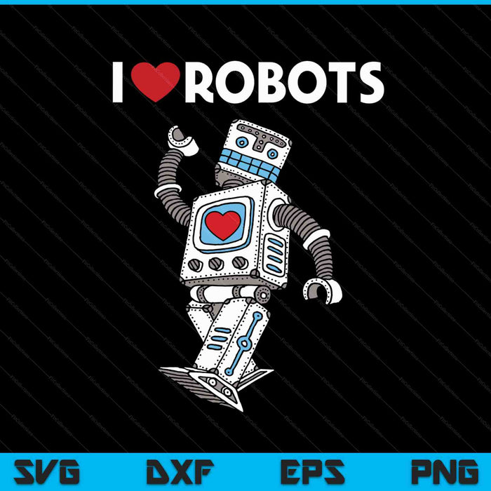 I Love Robots Robot Lover Robotics Engineer Engineering SVG PNG Digital Cutting Files
