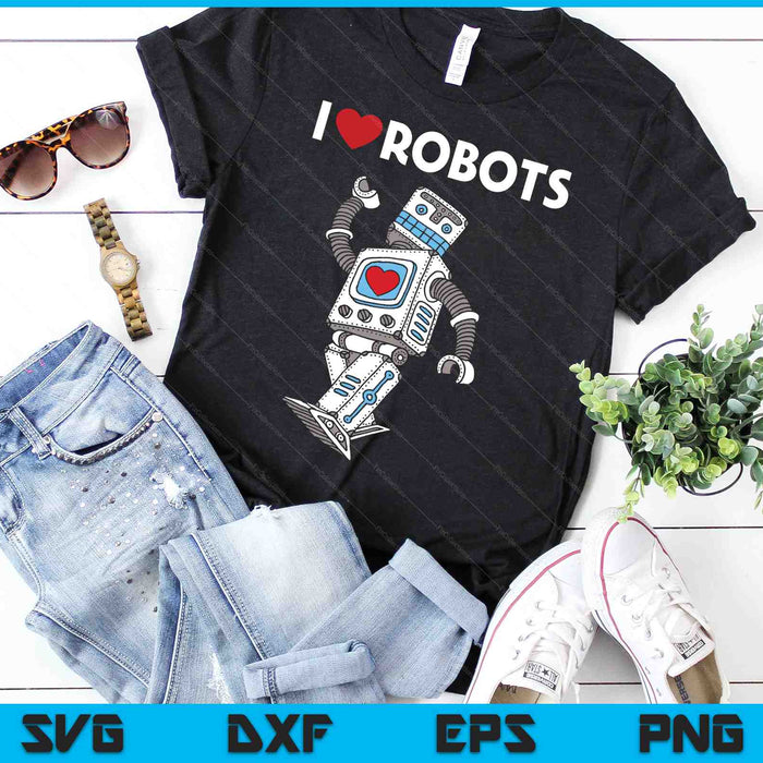 I Love Robots Robot Lover Robotics Engineer Engineering SVG PNG Digital Cutting Files