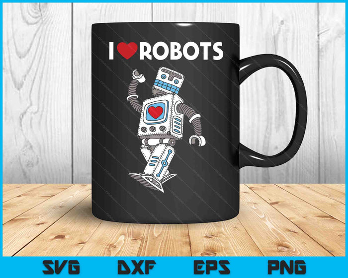 I Love Robots Robot Lover Robotics Engineer Engineering SVG PNG Digital Cutting Files