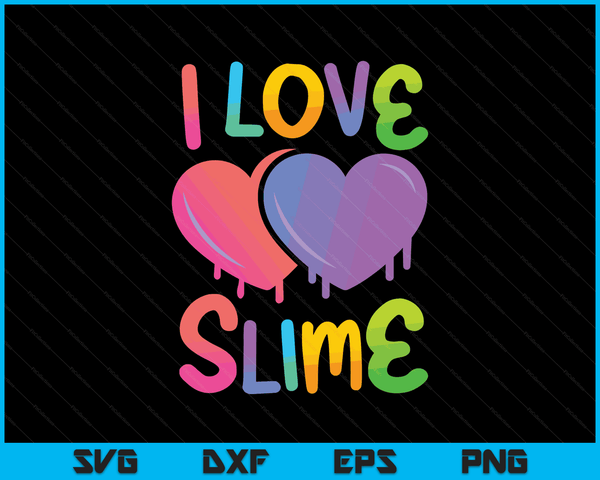 I Love Slime DIY Slime Lovers Kids Girls Boys Heart Rainbow SVG PNG Digital Cutting Files