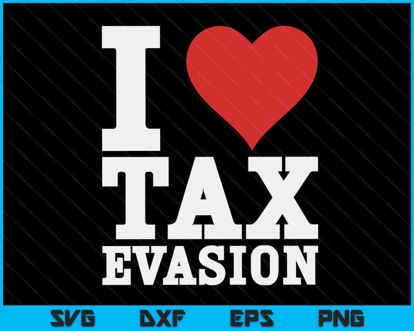 I Love Tax Evasion SVG PNG Digital Cutting Files