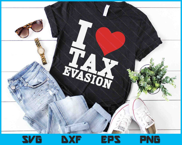 I Love Tax Evasion SVG PNG Digital Cutting Files