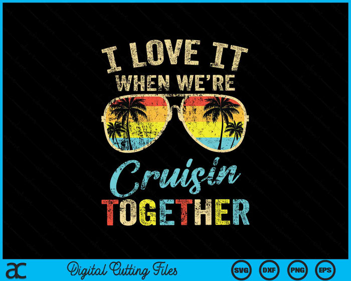 I Love it When We're Cruisin Together SVG PNG Digital Cutting Files