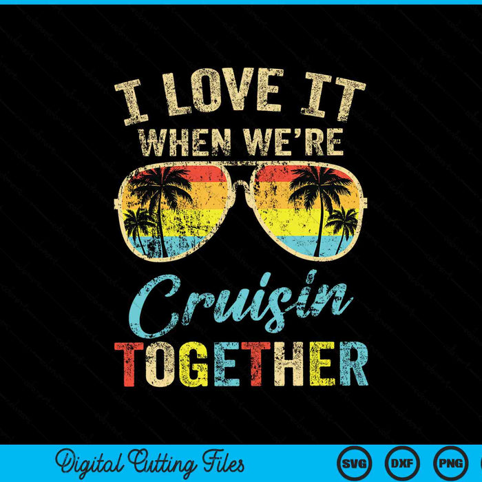 I Love it When We're Cruisin Together SVG PNG Digital Cutting Files