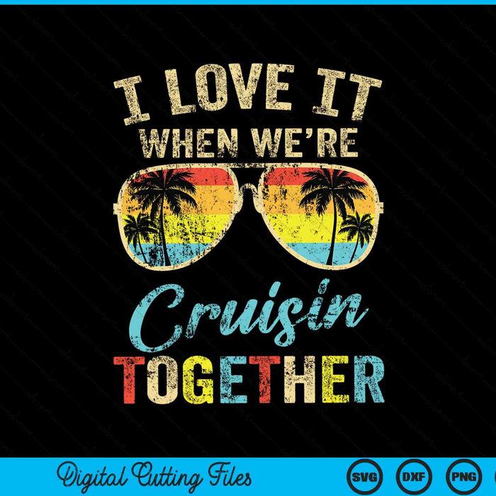 I Love it When We're Cruisin Together Cruise Ship Vacation SVG PNG Digital Cutting Files