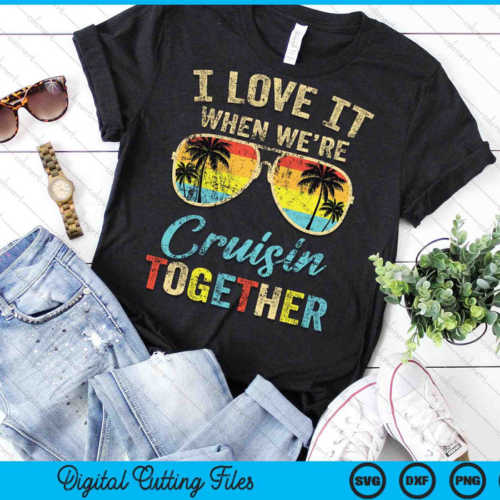I Love it When We're Cruisin Together Cruise Ship Vacation SVG PNG Digital Cutting Files