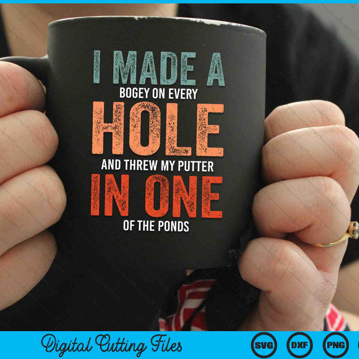 I Made A Bogey On Every Hole Funny Hole In One SVG PNG Digital Cutting Files