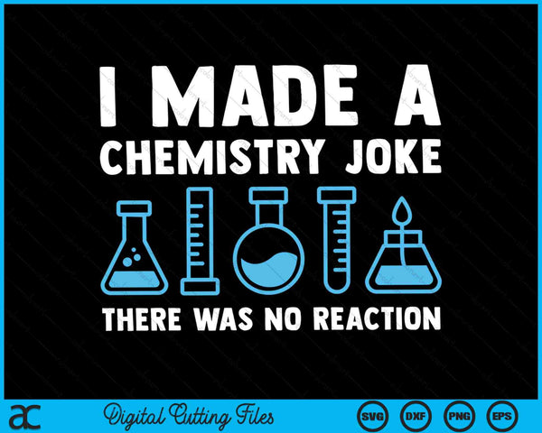 I Made A Chemistry Joke There Was No Reaction Chemistry Science SVG PNG Digital Cutting Files