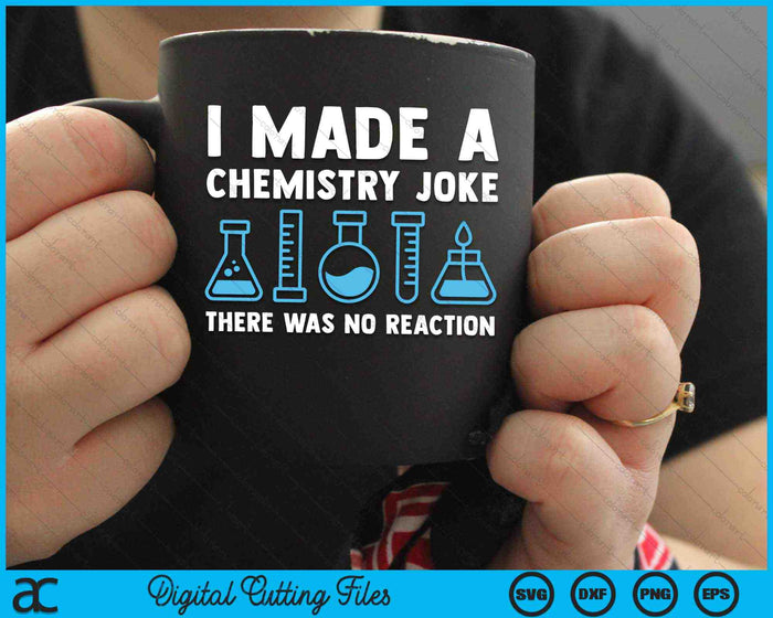 I Made A Chemistry Joke There Was No Reaction Chemistry Science SVG PNG Digital Cutting Files