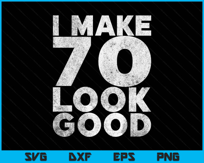 I Make 70 Look Good T-Shirt 70th Birthday SVG PNG Digital Printable Files