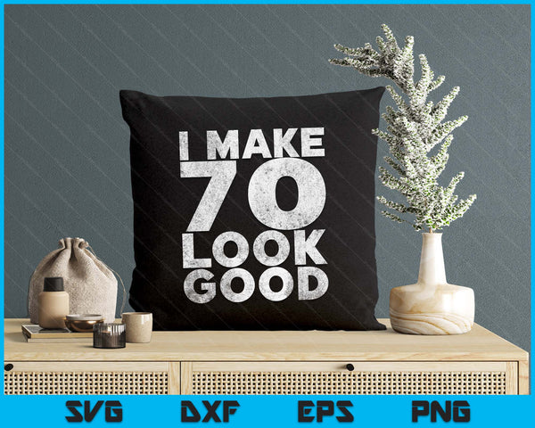 I Make 70 Look Good T-Shirt 70th Birthday SVG PNG Digital Printable Files