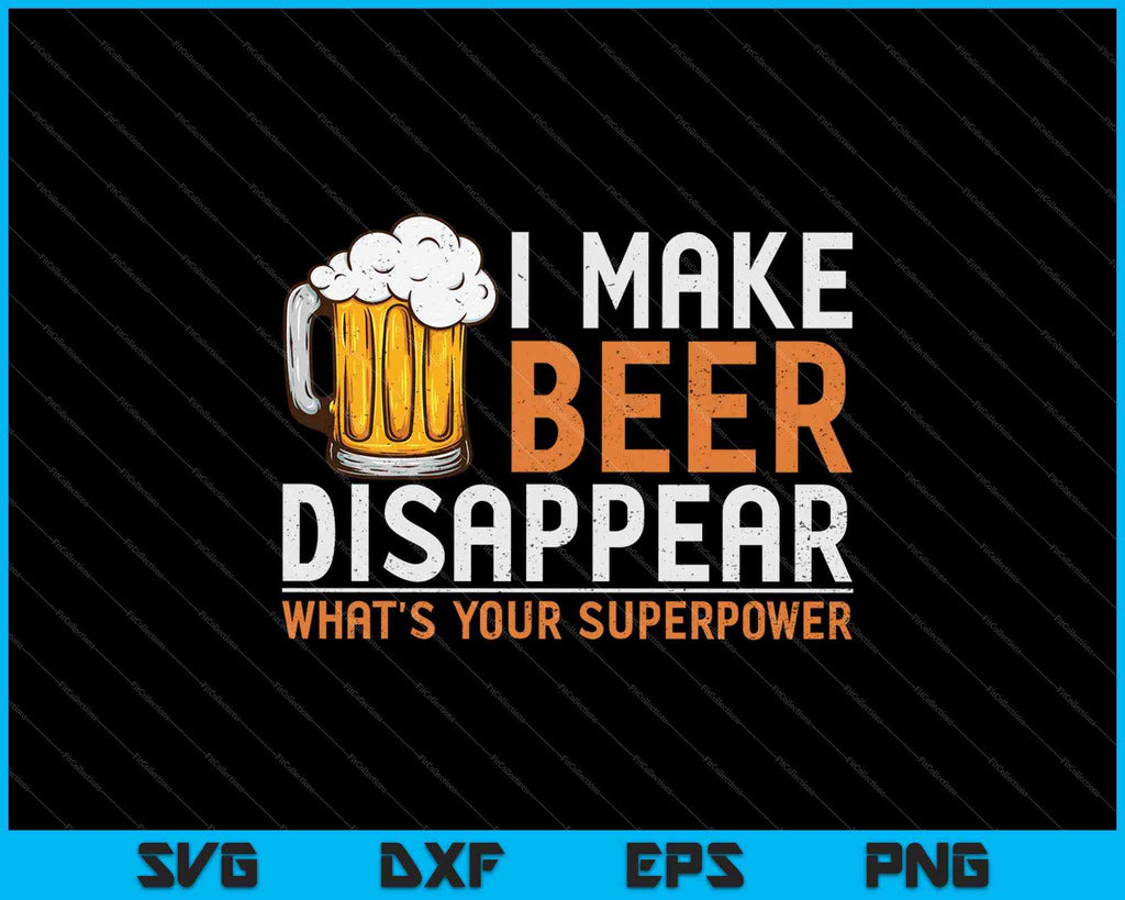 I Make Beer Disappear What's Your Superpower Svg Png Cutting Files 