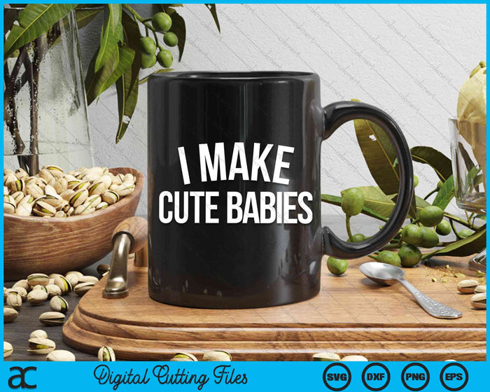 I Make Cute Babies Funny SVG PNG Digital Cutting Files