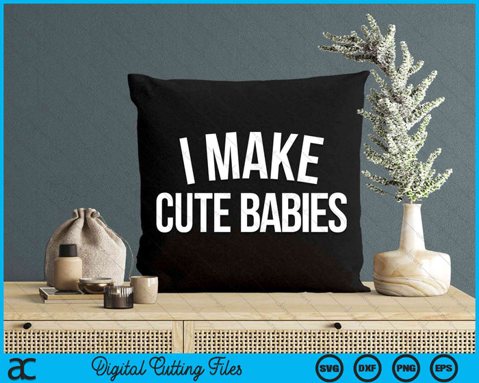 I Make Cute Babies Funny SVG PNG Digital Cutting Files