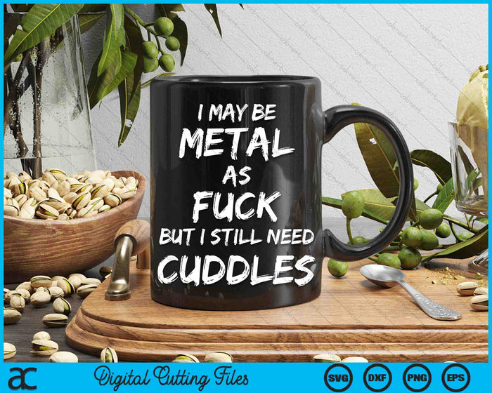 I May Be Metal As Fuck But I Still Need Cuddles Heavy Metal SVG PNG Digital Cutting Files