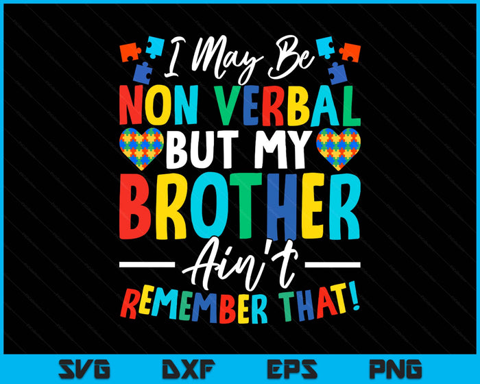 I May Be Non Verbal But My Brother Ain't Remember That Autism SVG PNG Digital Printable Files