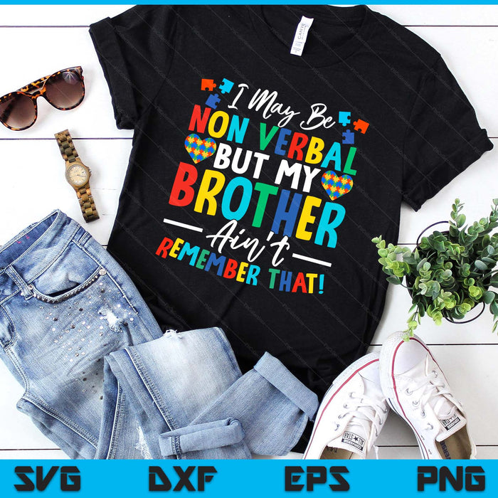I May Be Non Verbal But My Brother Ain't Remember That Autism SVG PNG Digital Printable Files
