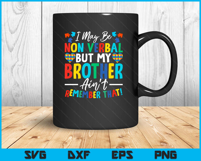I May Be Non Verbal But My Brother Ain't Remember That Autism SVG PNG Digital Printable Files