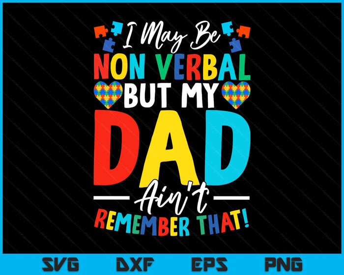 I May Be Non Verbal But My Dad Ain't Remember That Autism SVG PNG Digital Printable Files