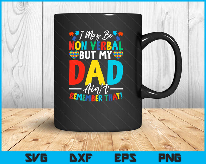 I May Be Non Verbal But My Dad Ain't Remember That Autism SVG PNG Digital Printable Files