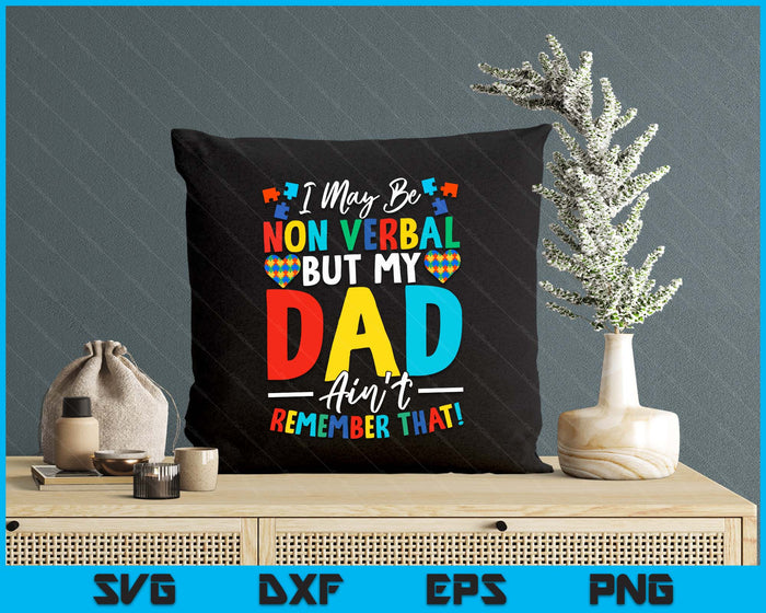 I May Be Non Verbal But My Dad Ain't Remember That Autism SVG PNG Digital Printable Files