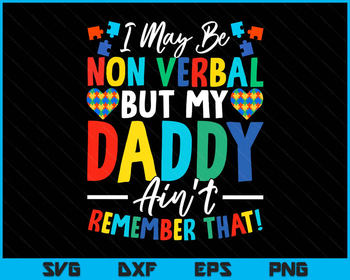 I May Be Non Verbal But My Daddy Ain't Remember That Autism SVG PNG Digital Printable Files