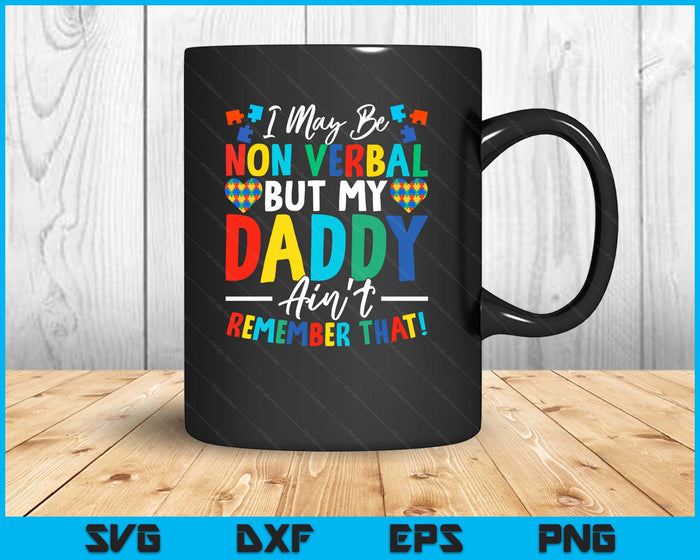 I May Be Non Verbal But My Daddy Ain't Remember That Autism SVG PNG Digital Printable Files
