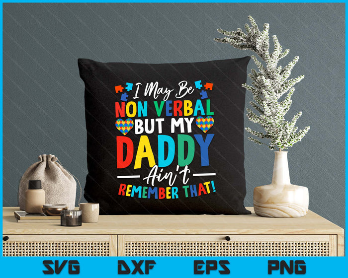 I May Be Non Verbal But My Daddy Ain't Remember That Autism SVG PNG Digital Printable Files