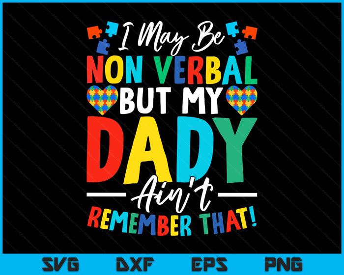 I May Be Non Verbal But My Dady Ain't Remember That Autism SVG PNG Digital Printable Files