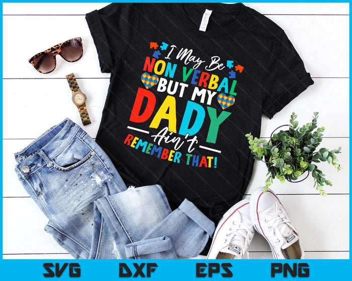 I May Be Non Verbal But My Dady Ain't Remember That Autism SVG PNG Digital Printable Files