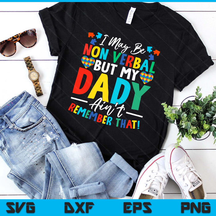 I May Be Non Verbal But My Dady Ain't Remember That Autism SVG PNG Digital Printable Files