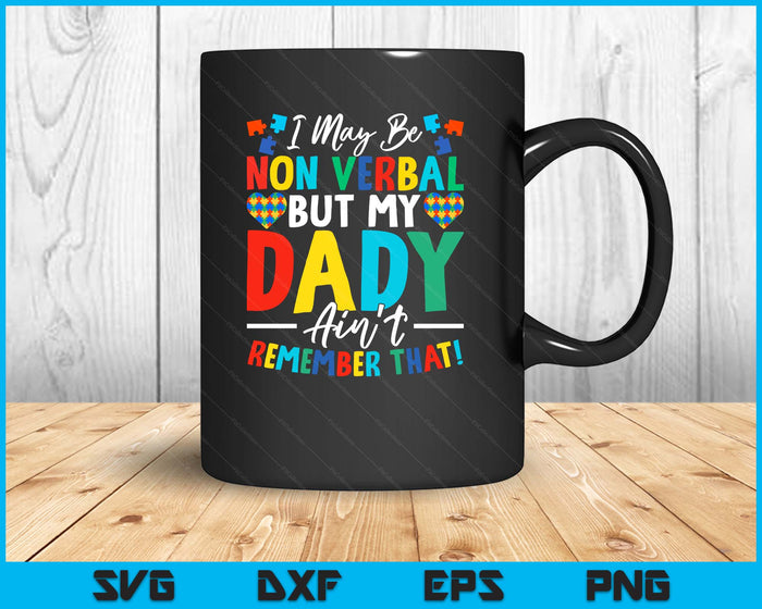 I May Be Non Verbal But My Dady Ain't Remember That Autism SVG PNG Digital Printable Files