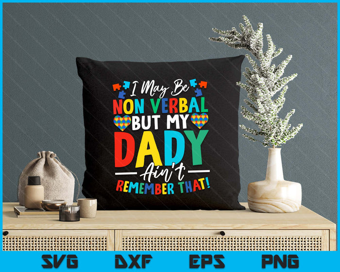I May Be Non Verbal But My Dady Ain't Remember That Autism SVG PNG Digital Printable Files