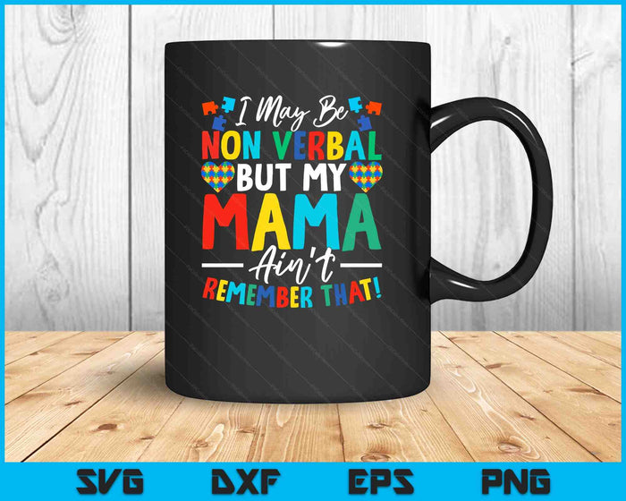 I May Be Non Verbal But My Mama Ain't Remember That Autism SVG PNG Digital Printable Files