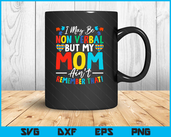 I May Be Non Verbal But My Mom Ain't Remember That Autism SVG PNG Digital Printable Files