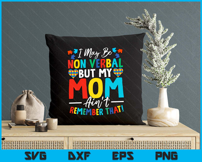 I May Be Non Verbal But My Mom Ain't Remember That Autism SVG PNG Digital Printable Files