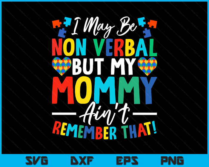 I May Be Non Verbal But My Mommy Ain't Remember That Autism SVG PNG Digital Printable Files