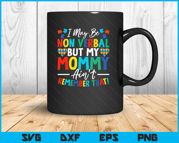 I May Be Non Verbal But My Mommy Ain't Remember That Autism SVG PNG Digital Printable Files