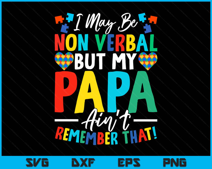 I May Be Non Verbal But My Papa Ain't Remember That Autism SVG PNG Digital Printable Files