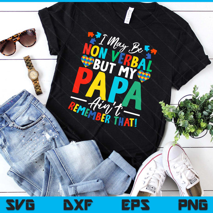 I May Be Non Verbal But My Papa Ain't Remember That Autism SVG PNG Digital Printable Files