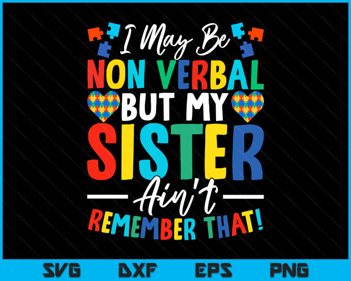 I May Be Non Verbal But My Sister Ain't Remember That Autism SVG PNG Digital Printable Files