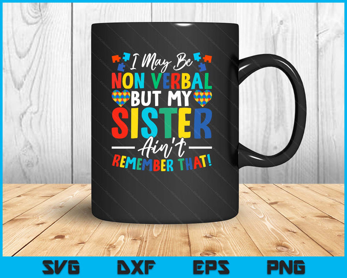 I May Be Non Verbal But My Sister Ain't Remember That Autism SVG PNG Digital Printable Files