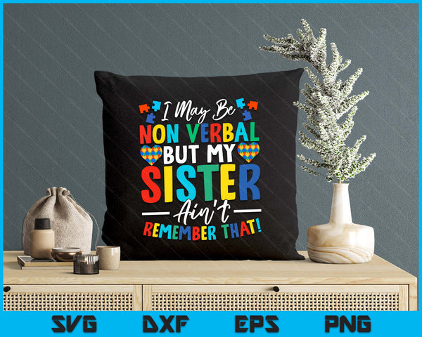 I May Be Non Verbal But My Sister Ain't Remember That Autism SVG PNG Digital Printable Files