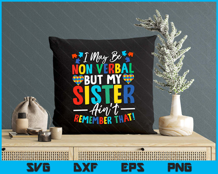 I May Be Non Verbal But My Sister Ain't Remember That Autism SVG PNG Digital Printable Files